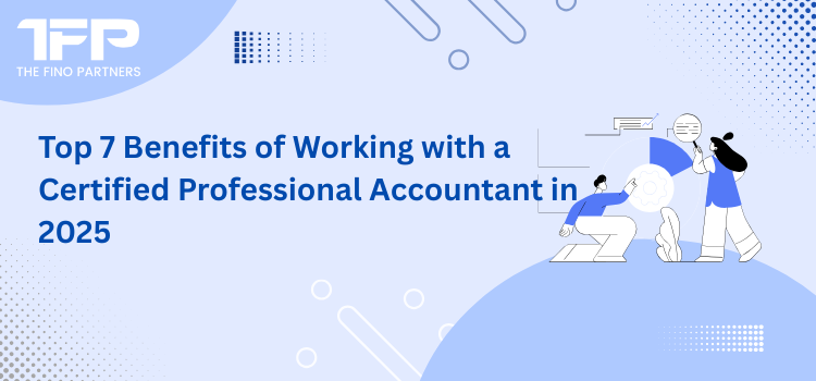 Top 7 Benefits of Working with a Certified Professional Accountant in 2025